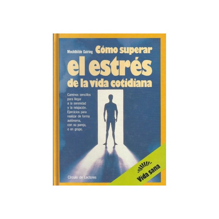 Cómo Superar El Estrés De La Vida Cotidiana: una forma sencilla de alcanzar la serenidad y la relajacin de manera individual, en